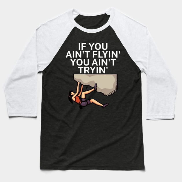 If you aint flyin you aint tryin Baseball T-Shirt by maxcode